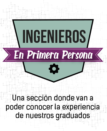 Ingenieros en Primera Persona - Experiencia de nuestros graduados